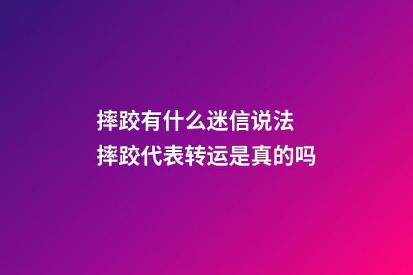 摔跤有什么迷信说法 摔跤代表转运是真的吗